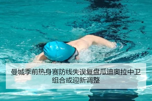 曼城季前热身赛防线失误复盘瓜迪奥拉中卫组合或迎新调整